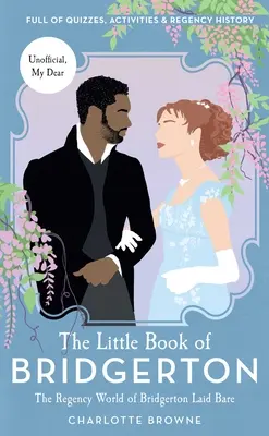 Le petit livre de Bridgerton : Le monde de la Régence de Bridgerton mis à nu (série télévisée Bridgerton, le duc et moi) - The Little Book of Bridgerton: The Regency World of Bridgerton Laid Bare (Bridgerton TV Series, the Duke and I)