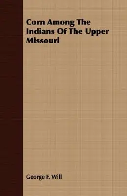 Le maïs chez les Indiens du haut Missouri - Corn Among The Indians Of The Upper Missouri