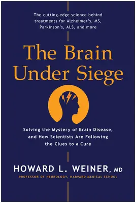 Le cerveau en état de siège : résoudre le mystère des maladies cérébrales et comment les scientifiques suivent les indices d'un remède - The Brain Under Siege: Solving the Mystery of Brain Disease, and How Scientists Are Following the Clues to a Cure
