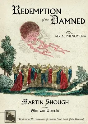 La rédemption des damnés : Vol. 1 : Aerial Phenomena, A Centennial Re-evaluation of Charles Fort's 'Book of the Damned' (La rédemption des damnés, vol. 2 : Phénomènes de la mer et de l'espace) - Redemption of the Damned: Vol. 1: Aerial Phenomena, A Centennial Re-evaluation of Charles Fort's 'Book of the Damned'