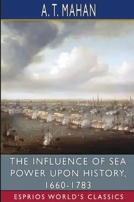 L'influence de la puissance maritime sur l'histoire, 1660-1783 (Esprios Classics) - The Influence of Sea Power Upon History, 1660-1783 (Esprios Classics)