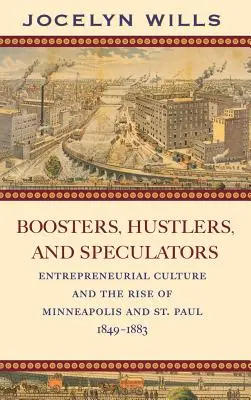 Boosters, Hustlers et Speculators : La culture entrepreneuriale et l'essor de Minneapolis et de St. Paul, 1849-1883 - Boosters, Hustlers, and Speculators: Entrepreneurial Culture and the Rise of Minneapolis and St. Paul, 1849-1883