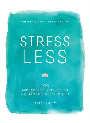 Stress Less : Arrêtez de stresser, commencez à vivre - Stress Less: Stop Stressing, Start Living