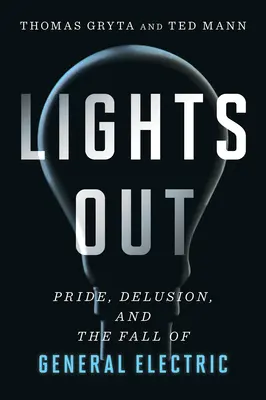 Lights Out : L'orgueil, l'illusion et la chute de General Electric - Lights Out: Pride, Delusion, and the Fall of General Electric