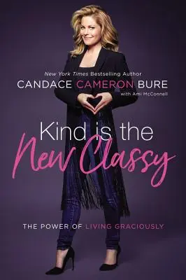 La gentillesse est la nouvelle classe : Le pouvoir de vivre avec courtoisie - Kind Is the New Classy: The Power of Living Graciously