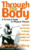 A travers le corps - Un guide pratique du théâtre physique - Through The Body - A Practical Guide to Physical Theatre