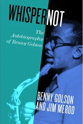 Whisper Not : L'autobiographie de Benny Golson - Whisper Not: The Autobiography of Benny Golson