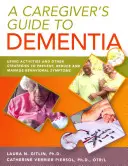 Guide de la démence à l'usage des soignants : Utiliser des activités et d'autres stratégies pour prévenir, réduire et gérer les symptômes comportementaux - A Caregiver's Guide to Dementia: Using Activities and Other Strategies to Prevent, Reduce and Manage Behavioral Symptoms