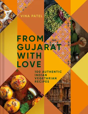 From Gujarat, with Love : 100 Easy Indian Vegetarian Recipes (Du Gujarat, avec amour : 100 recettes végétariennes indiennes faciles) - From Gujarat, with Love: 100 Easy Indian Vegetarian Recipes