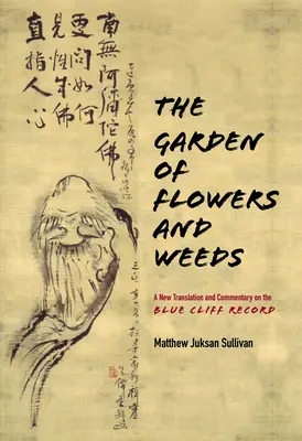 Le jardin des fleurs et des mauvaises herbes : Une nouvelle traduction et un commentaire sur le disque de Blue Cliff - The Garden of Flowers and Weeds: A New Translation and Commentary on the Blue Cliff Record