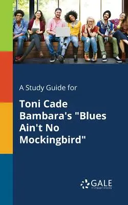 Un guide d'étude pour Blues Ain't No Mockingbird de Toni Cade Bambara - A Study Guide for Toni Cade Bambara's Blues Ain't No Mockingbird