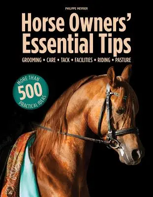 Conseils essentiels pour les propriétaires de chevaux : Toilettage, soins, harnachement, installations, équitation, pâturage - Horse Owners' Essential Tips: Grooming, Care, Tack, Facilities, Riding, Pasture