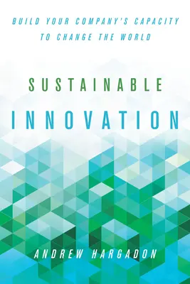 L'innovation durable : Renforcez la capacité de votre entreprise à changer le monde - Sustainable Innovation: Build Your Company's Capacity to Change the World