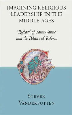Imaginer le leadership religieux au Moyen Âge : Richard de Saint-Vanne et la politique de réforme - Imagining Religious Leadership in the Middle Ages: Richard of Saint-Vanne and the Politics of Reform