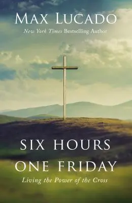 Six heures, un vendredi : Vivre la puissance de la croix - Six Hours One Friday: Living the Power of the Cross