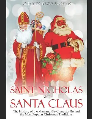 Saint Nicolas et le Père Noël : L'histoire de l'homme et du personnage à l'origine des traditions de Noël les plus populaires - Saint Nicholas and Santa Claus: The History of the Man and the Character Behind the Most Popular Christmas Traditions