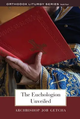 L'euchologion dévoilé : Une explication de la pratique liturgique byzantine - The Euchologion Unveiled: An Explanation of Byzantine Liturgical Practice