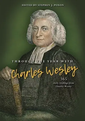 Tout au long de l'année avec Charles Wesley : 365 lectures quotidiennes de Charles Wesley - Through the Year with Charles Wesley: 365 Daily Readings from Charles Wesley