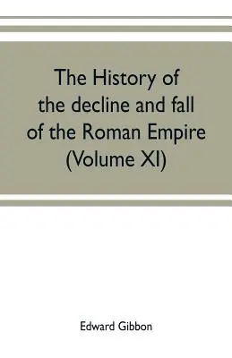 Histoire du déclin et de la chute de l'Empire romain (tome XI) - The history of the decline and fall of the Roman Empire (Volume XI)