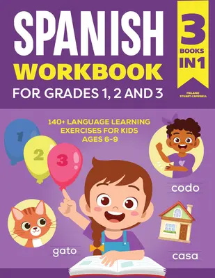 The Spanish Workbook for Grades 1, 2, and 3 : 140+ Language Learning Exercises for Kids Ages 6-9 - The Spanish Workbook for Grades 1, 2, and 3: 140+ Language Learning Exercises for Kids Ages 6-9