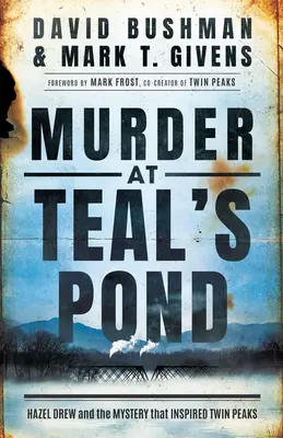 Meurtre à Teal's Pond : Hazel Drew et le mystère qui a inspiré Twin Peaks - Murder at Teal's Pond: Hazel Drew and the Mystery That Inspired Twin Peaks