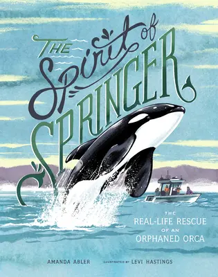 L'esprit de Springer : Le sauvetage dans la vraie vie d'une orque orpheline - The Spirit of Springer: The Real-Life Rescue of an Orphaned Orca