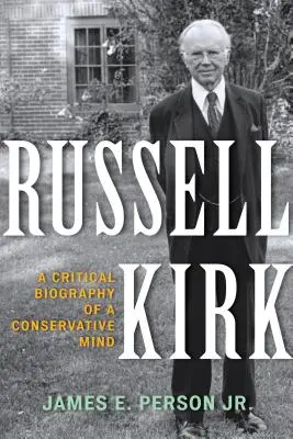 Russell Kirk : Biographie critique d'un esprit conservateur - Russell Kirk: A Critical Biography of a Conservative Mind