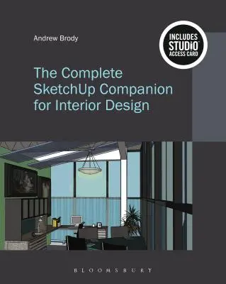 Le compagnon complet de Sketchup pour la décoration d'intérieur : Livre + carte d'accès au studio [avec code d'accès]. - The Complete Sketchup Companion for Interior Design: Bundle Book + Studio Access Card [With Access Code]