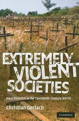 Les sociétés extrêmement violentes : La violence de masse dans le monde du XXe siècle - Extremely Violent Societies: Mass Violence in the Twentieth-Century World
