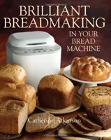 La machine à pain, un outil génial pour faire du pain - Brilliant Breadmaking in Your Bread Machine