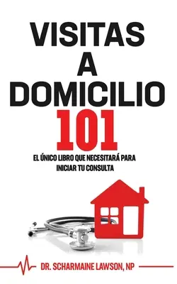 Visitas A Domicilio101 : El nico libro que necesitar para iniciar tu consulta - Visitas A Domicilio101: El nico libro que necesitar para iniciar tu consulta