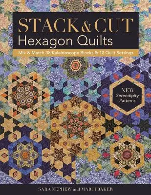 Quilts hexagonaux empilés et découpés : Mélangez et associez 38 blocs de kaléidoscope et 12 décors de quilts - Nouveaux motifs de sérendipité - Stack & Cut Hexagon Quilts: Mix & Match 38 Kaleidoscope Blocks & 12 Quilt Settings - New Serendipity Patterns