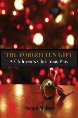Le cadeau oublié : Une pièce de théâtre de Noël pour enfants - The Forgotten Gift: A Children's Christmas Play