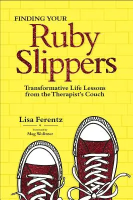 Trouver ses pantoufles de rubis : Leçons de vie transformatrices tirées du divan du thérapeute - Finding Your Ruby Slippers: Transformative Life Lessons from the Therapist's Couch