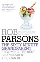 Sixty Minute Grandparent - Devenir le meilleur grand-parent possible - Sixty Minute Grandparent - Becoming the Best Grandparent You Can Be