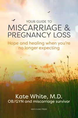 Your Guide to Miscarriage and Pregnancy Loss : Hope and Healing When You're No Longer Expecting (Votre guide de la fausse couche et de la perte de grossesse : espoir et guérison lorsque vous n'attendez plus rien) - Your Guide to Miscarriage and Pregnancy Loss: Hope and Healing When You're No Longer Expecting