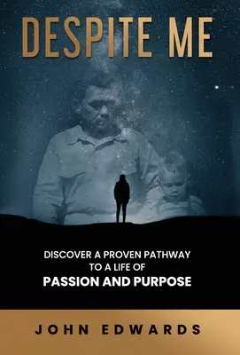 Malgré moi : Découvrez un chemin éprouvé vers une vie de passion et de but - Despite Me: Discover a Proven Pathway to a Life of Passion and Purpose