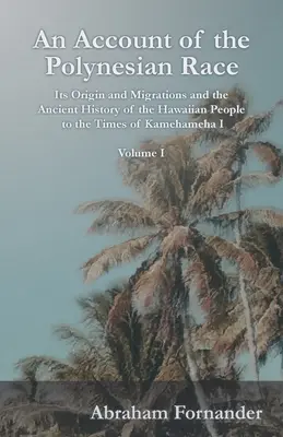 Une histoire de la race polynésienne - son origine et ses migrations et l'histoire ancienne du peuple hawaïen jusqu'à l'époque de Kamehameha I - Volume I - An Account of the Polynesian Race - Its Origin and Migrations and the Ancient History of the Hawaiian People to the Times of Kamehameha I - Volume I
