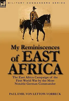 Mes souvenirs d'Afrique de l'Est : La campagne d'Afrique de l'Est de la Première Guerre mondiale par le plus célèbre commandant allemand - My Reminiscences of East Africa: The East Africa Campaign of the First World War by the Most Notable German Commander