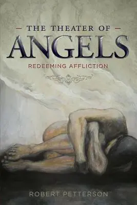 Le théâtre des anges : L'affliction rédemptrice - The Theater of Angels: Redeeming Affliction