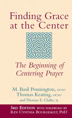 Trouver la grâce au centre (3e édition) : Les débuts de la prière centrée - Finding Grace at the Center (3rd Edition): The Beginning of Centering Prayer