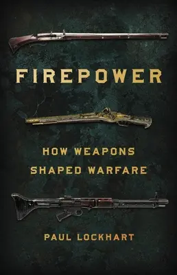 La puissance de feu : comment les armes ont façonné la guerre - Firepower: How Weapons Shaped Warfare
