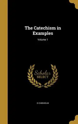 Le catéchisme en exemples ; Volume 1 - The Catechism in Examples; Volume 1
