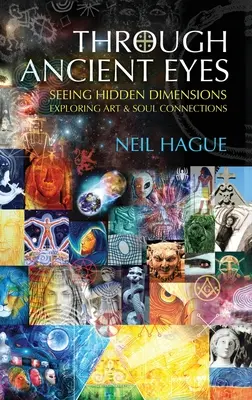 Through Ancient Eyes : Seeing Hidden Dimensions - Exploring Art & Soul Connections (en anglais) - Through Ancient Eyes: Seeing Hidden Dimensions - Exploring Art & Soul Connections