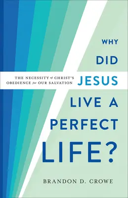 Pourquoi Jésus a-t-il vécu une vie parfaite ? La nécessité de l'obéissance du Christ pour notre salut - Why Did Jesus Live a Perfect Life?: The Necessity of Christ's Obedience for Our Salvation