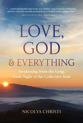 L'amour, Dieu et tout le reste : S'éveiller de la longue et sombre nuit de l'âme collective - Love, God, and Everything: Awakening from the Long, Dark Night of the Collective Soul