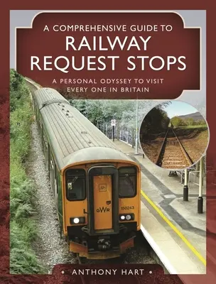 Un guide complet des arrêts de demande de chemin de fer : Une odyssée personnelle pour visiter chacun d'entre eux en Grande-Bretagne - A Comprehensive Guide to Railway Request Stops: A Personal Odyssey to Visit Every One in Britain