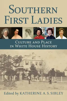 Les premières dames du Sud : Culture et place dans l'histoire de la Maison Blanche - Southern First Ladies: Culture and Place in White House History