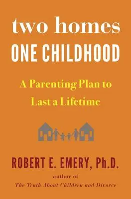 Deux maisons, une enfance : Un plan parental pour toute une vie - Two Homes, One Childhood: A Parenting Plan to Last a Lifetime