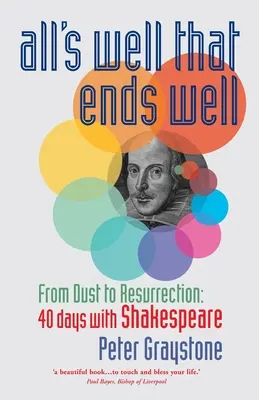 Tout est bien qui finit bien : De la poussière à la résurrection : 40 jours avec Shakespeare - All's Well That Ends Well: From Dust to Resurrection: 40 days with Shakespeare